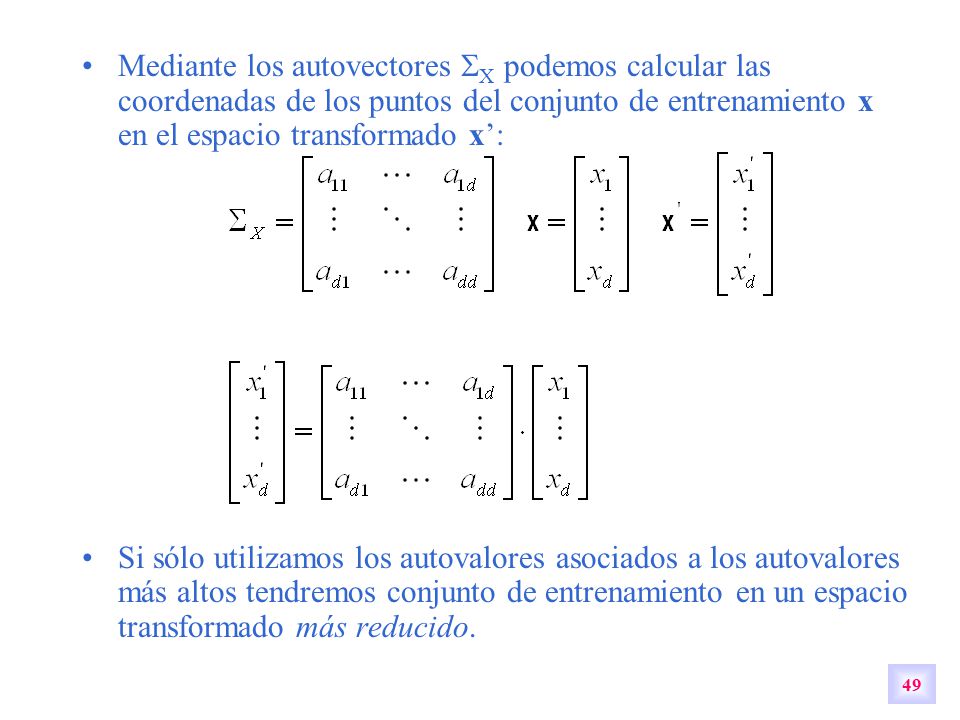 Mediante los autovectores X podemos calcular las coordenadas de los puntos del conjunto de entrenamiento x en el espacio transformado x’: