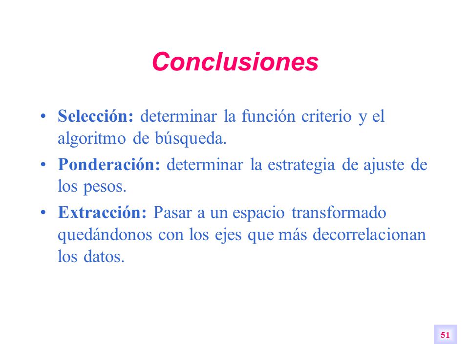 Conclusiones Selección: determinar la función criterio y el algoritmo de búsqueda. Ponderación: determinar la estrategia de ajuste de los pesos.