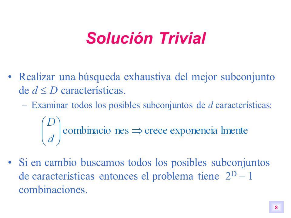 Solución Trivial Realizar una búsqueda exhaustiva del mejor subconjunto de d  D características.