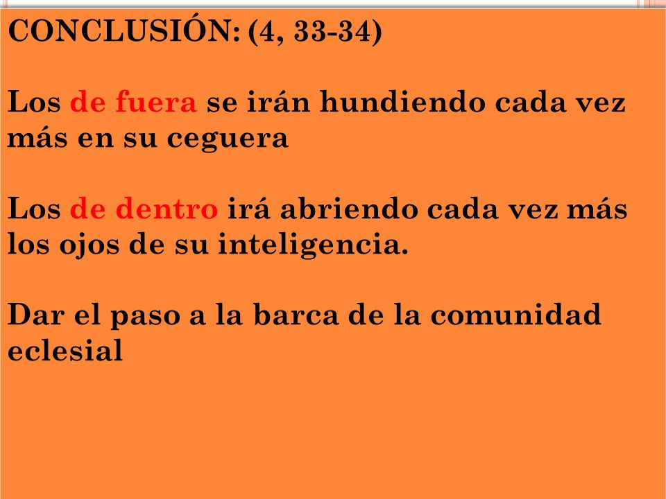 CONCLUSIÓN: (4, 33-34) Los de fuera se irán hundiendo cada vez más en su ceguera.