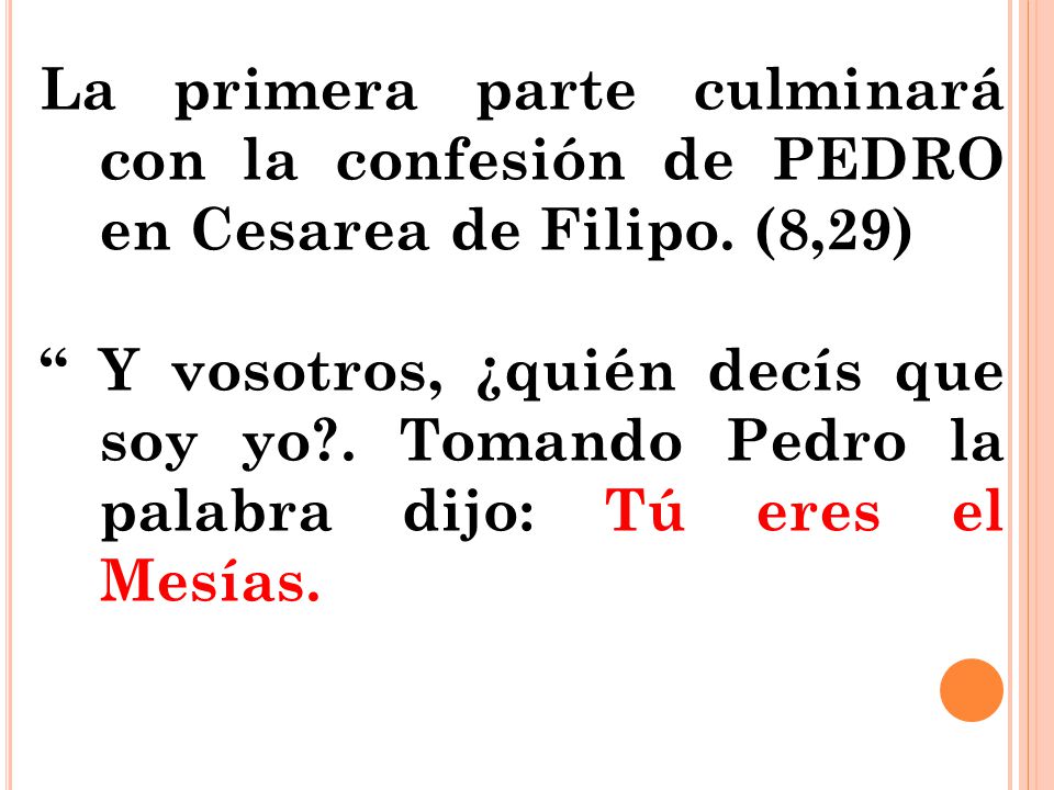 La primera parte culminará con la confesión de PEDRO en Cesarea de Filipo. (8,29)
