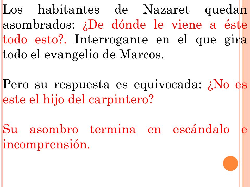 Los habitantes de Nazaret quedan asombrados: ¿De dónde le viene a éste todo esto . Interrogante en el que gira todo el evangelio de Marcos.