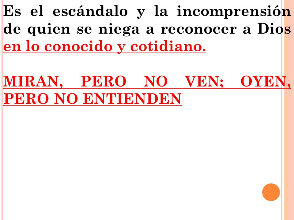 Es el escándalo y la incomprensión de quien se niega a reconocer a Dios en lo conocido y cotidiano.