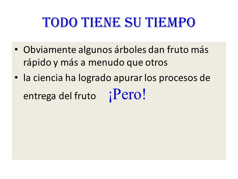 TODO TIENE SU TIEMPO Obviamente algunos árboles dan fruto más rápido y más a menudo que otros.
