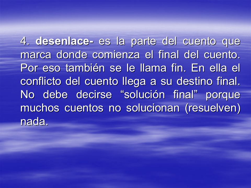 4. desenlace- es la parte del cuento que marca donde comienza el final del cuento.