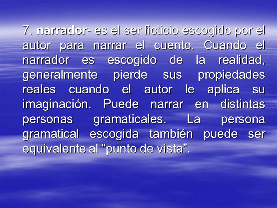 7. narrador- es el ser ficticio escogido por el autor para narrar el cuento.