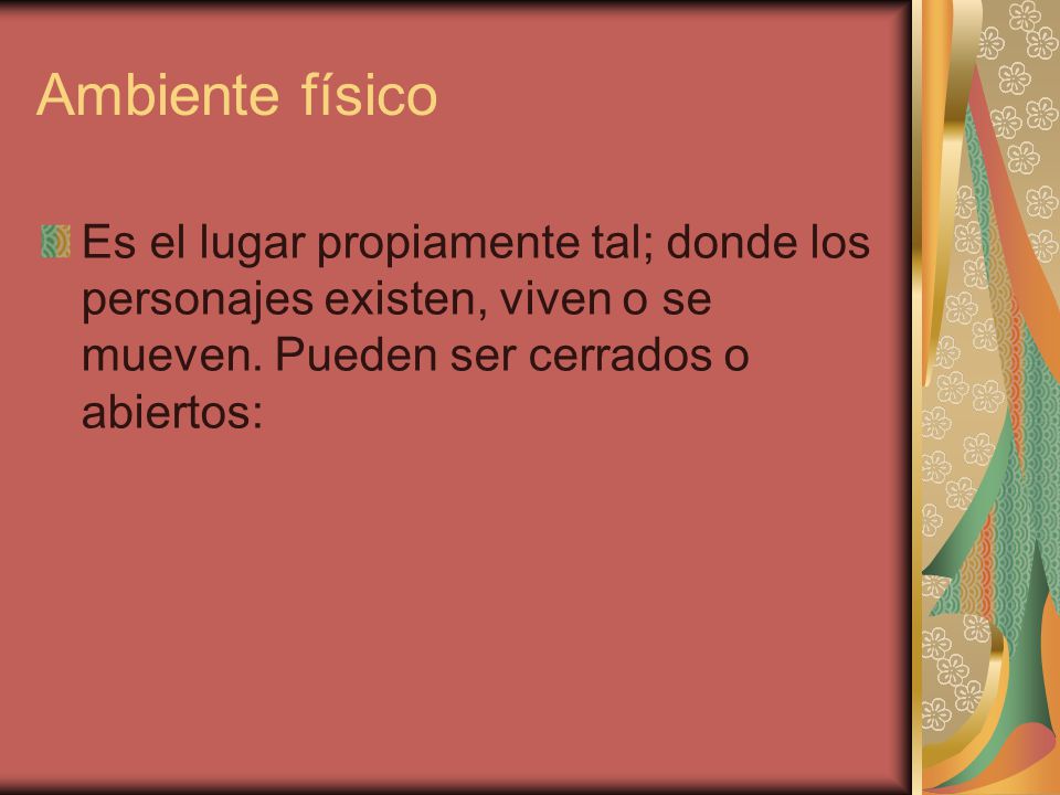 Ambiente físico Es el lugar propiamente tal; donde los personajes existen, viven o se mueven.