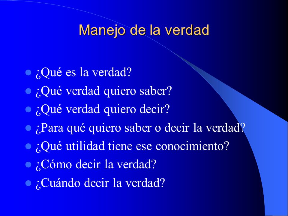 Manejo de la verdad ¿Qué es la verdad ¿Qué verdad quiero saber