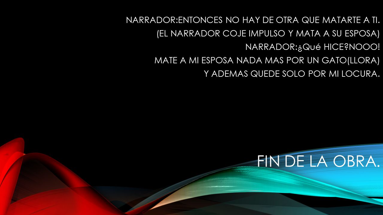 FIN DE LA OBRA. NARRADOR:ENTONCES NO HAY DE OTRA QUE MATARTE A TI.