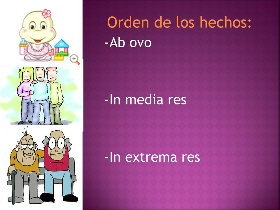 Orden de los hechos: -Ab ovo -In media res -In extrema res