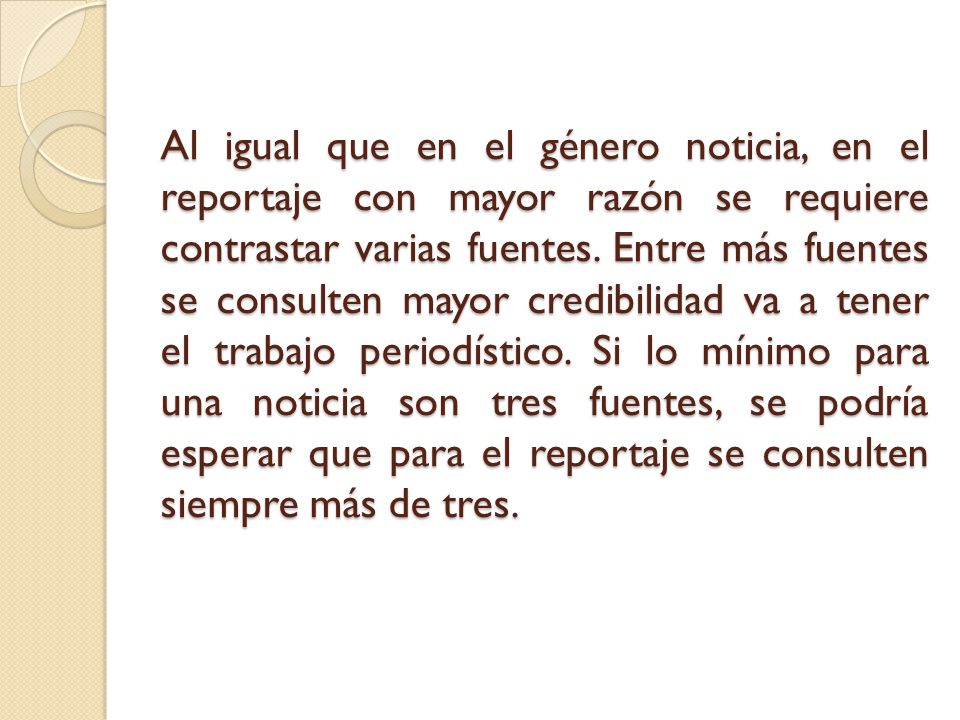 Al igual que en el género noticia, en el reportaje con mayor razón se requiere contrastar varias fuentes.