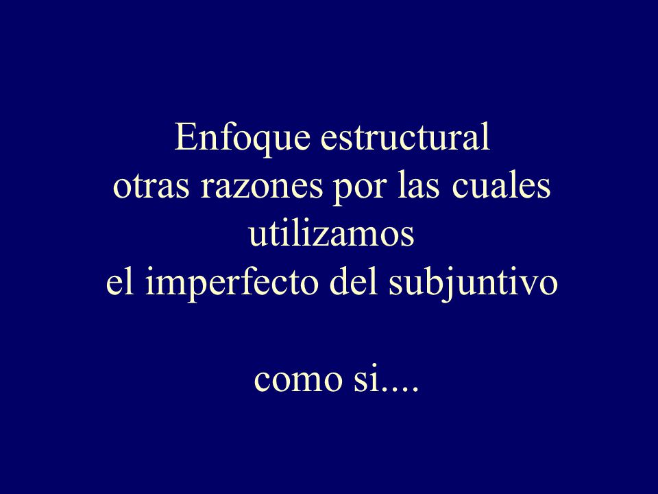 Enfoque estructural otras razones por las cuales utilizamos el imperfecto del subjuntivo como si....