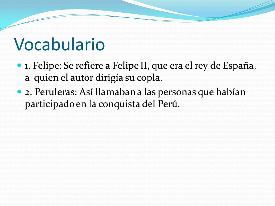 Vocabulario 1. Felipe: Se refiere a Felipe II, que era el rey de España, a quien el autor dirigía su copla.