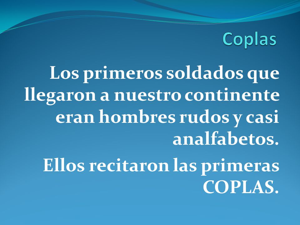 Coplas Los primeros soldados que llegaron a nuestro continente eran hombres rudos y casi analfabetos.
