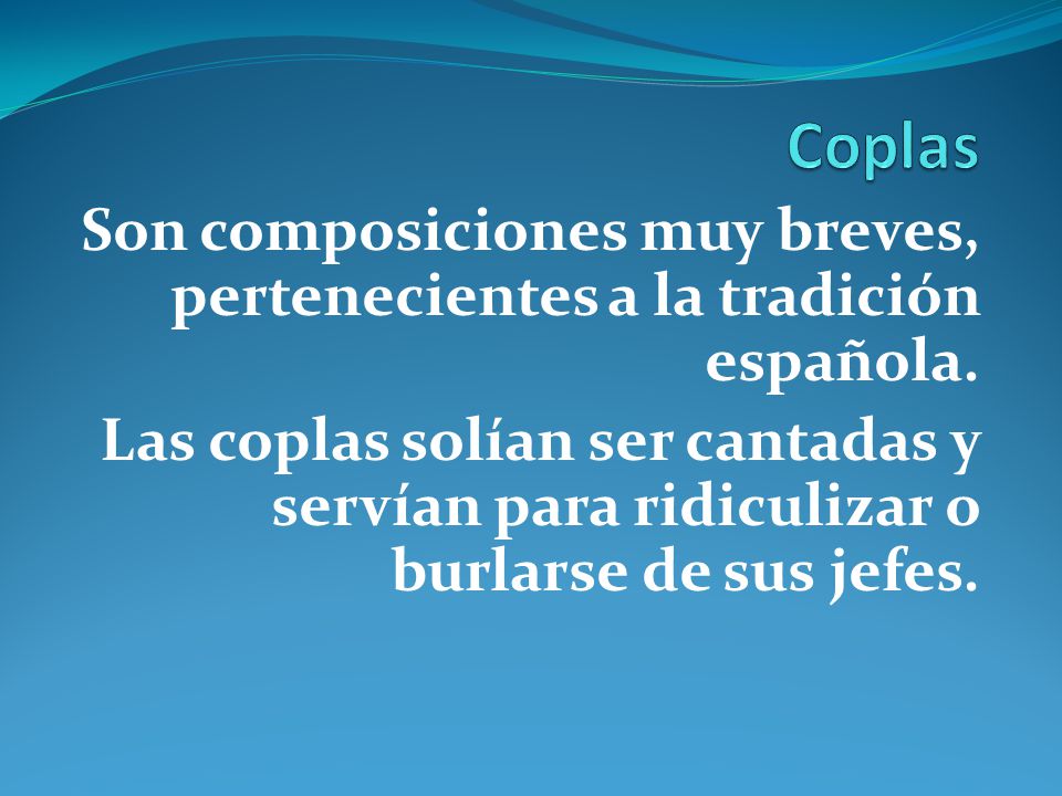 Coplas Son composiciones muy breves, pertenecientes a la tradición española.