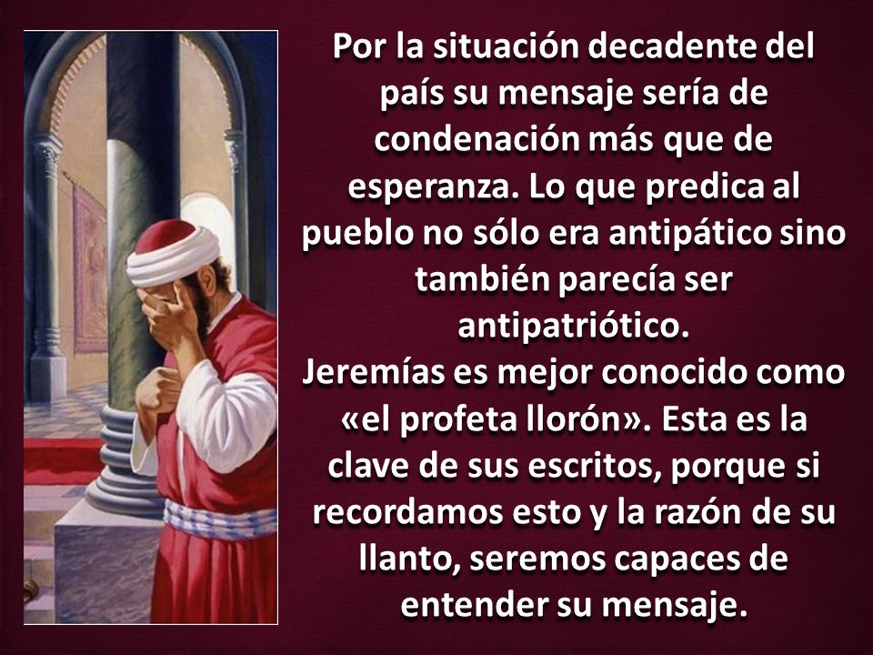 Por la situación decadente del país su mensaje sería de condenación más que de esperanza. Lo que predica al pueblo no sólo era antipático sino también parecía ser antipatriótico.