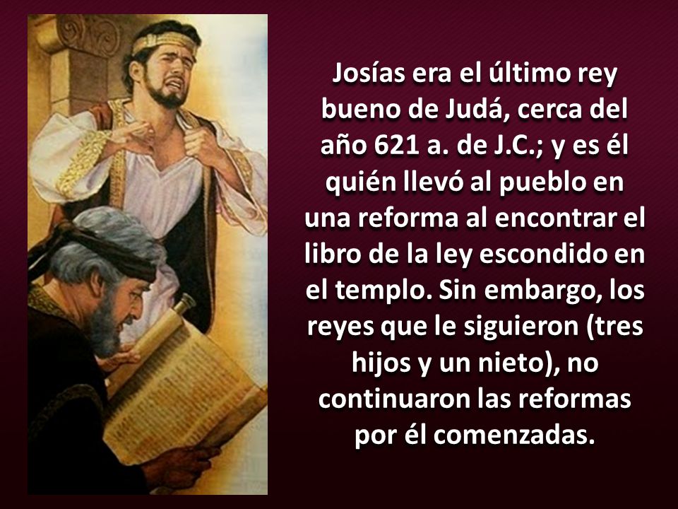 Josías era el último rey bueno de Judá, cerca del año 621 a. de J. C