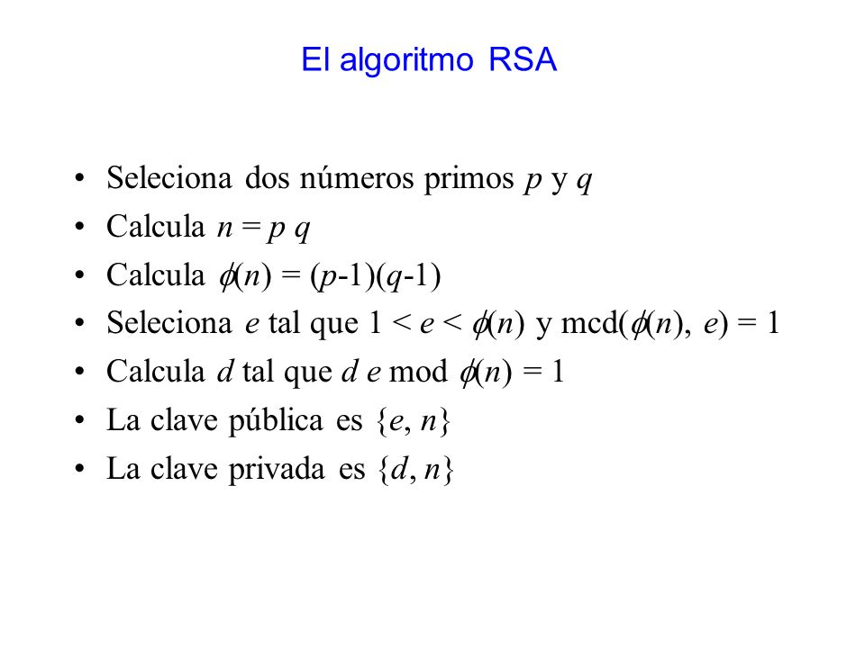 El algoritmo RSA Seleciona dos números primos p y q. Calcula n = p q. Calcula f(n) = (p-1)(q-1)