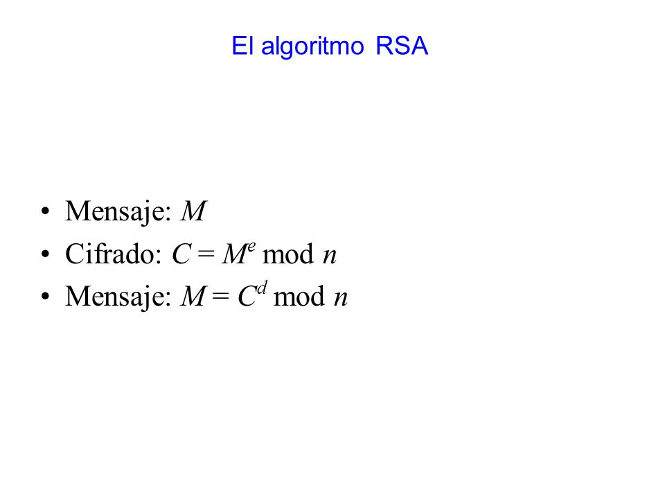 Mensaje: M Cifrado: C = Me mod n Mensaje: M = Cd mod n