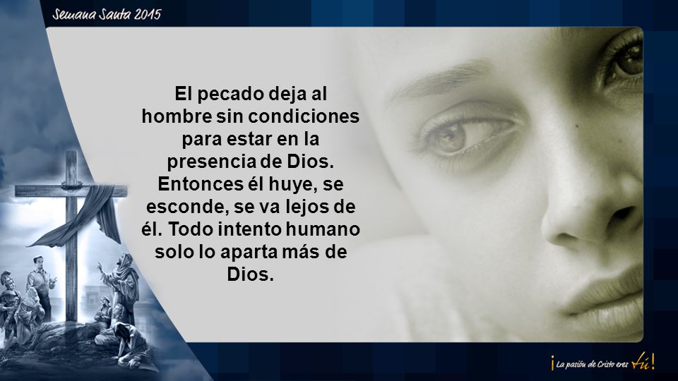 El pecado deja al hombre sin condiciones para estar en la presencia de Dios.