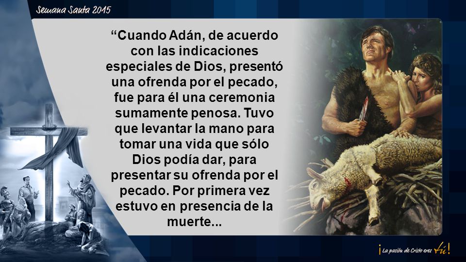 Cuando Adán, de acuerdo con las indicaciones especiales de Dios, presentó una ofrenda por el pecado, fue para él una ceremonia sumamente penosa.