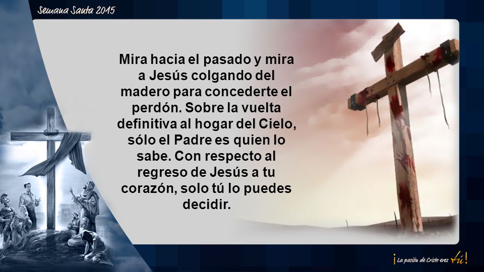 Mira hacia el pasado y mira a Jesús colgando del madero para concederte el perdón.