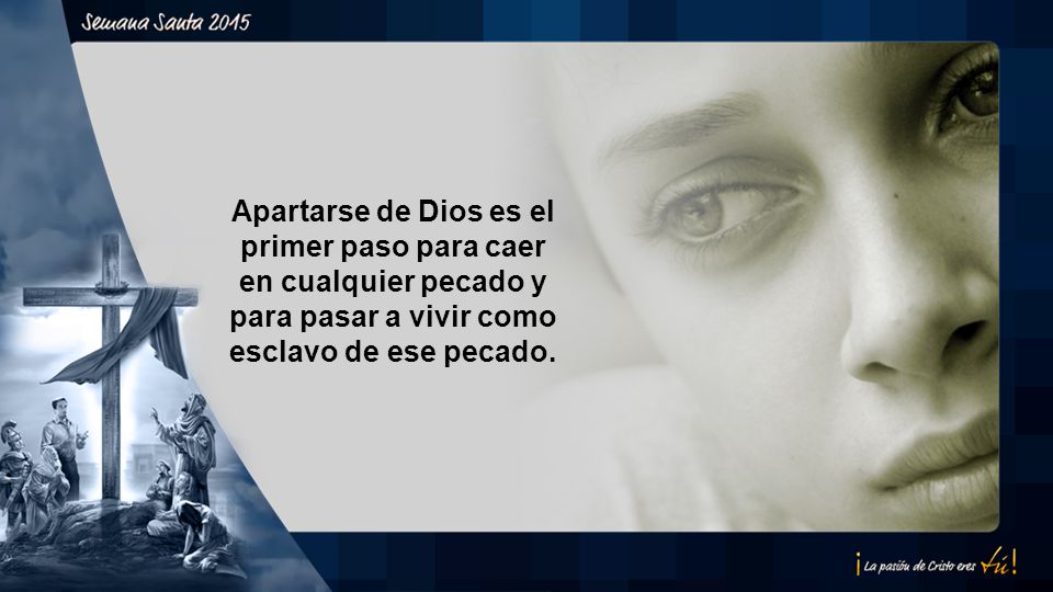 Apartarse de Dios es el primer paso para caer en cualquier pecado y para pasar a vivir como esclavo de ese pecado.