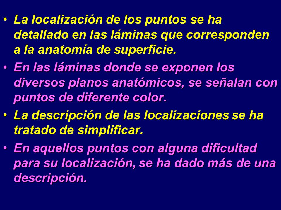 La localización de los puntos se ha detallado en las láminas que corresponden a la anatomía de superficie.