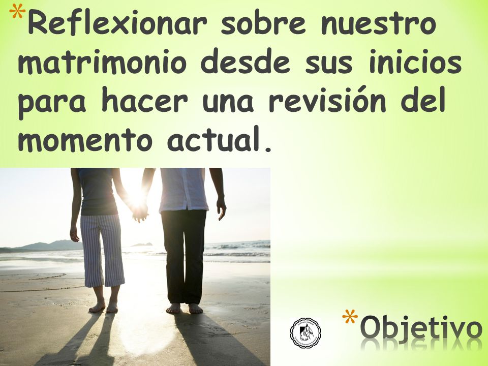 Reflexionar sobre nuestro matrimonio desde sus inicios para hacer una revisión del momento actual.