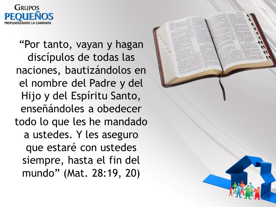 Por tanto, vayan y hagan discípulos de todas las naciones, bautizándolos en el nombre del Padre y del Hijo y del Espíritu Santo, enseñándoles a obedecer todo lo que les he mandado a ustedes.
