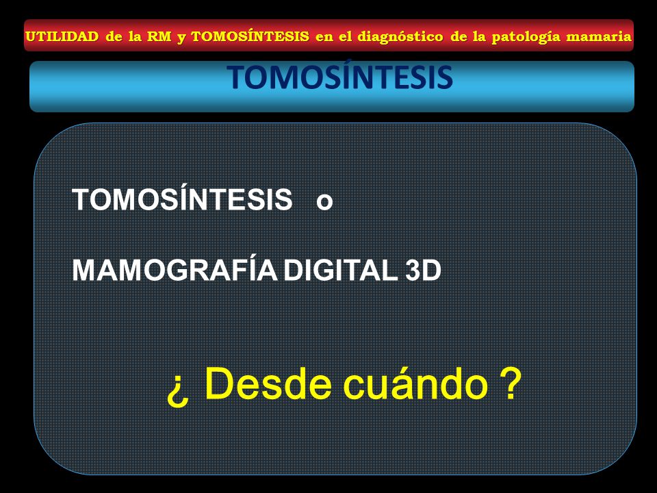 ¿ Desde cuándo TOMOSÍNTESIS TOMOSÍNTESIS o MAMOGRAFÍA DIGITAL 3D 56