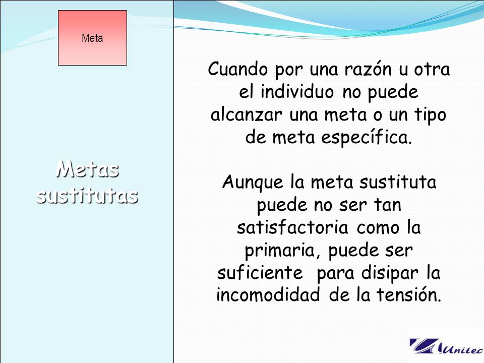Metas sustitutas Cuando por una razón u otra el individuo no puede alcanzar una meta o un tipo de meta específica.