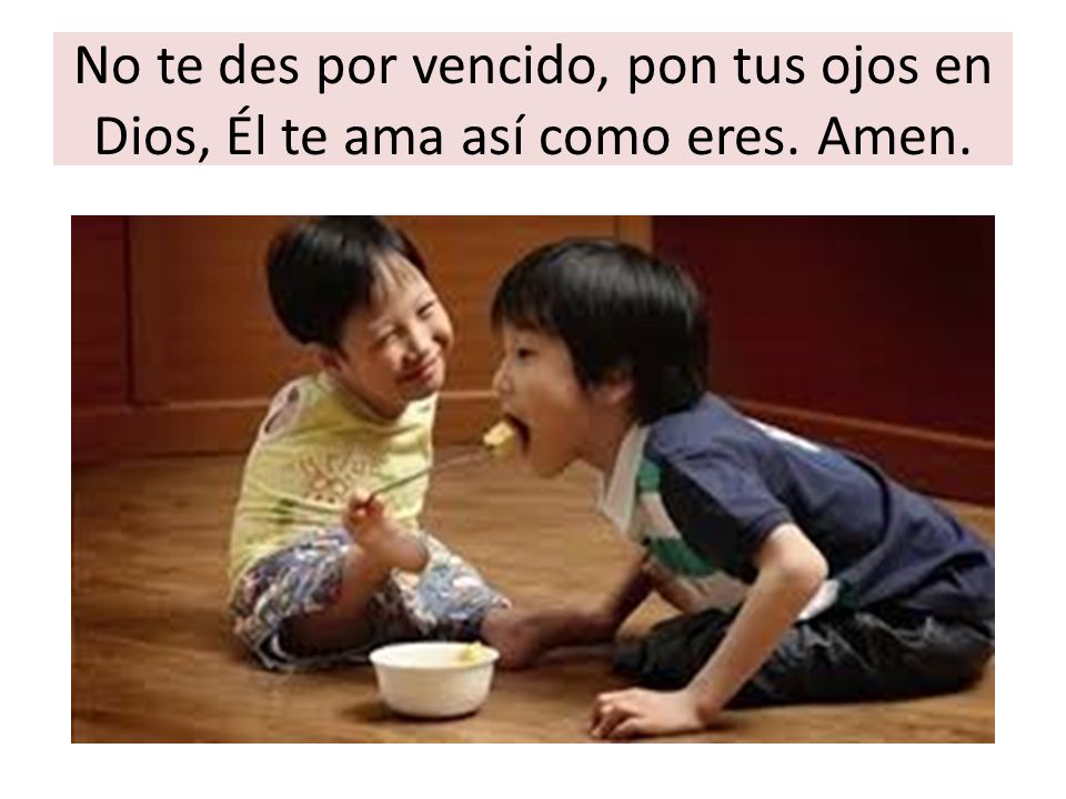 No te des por vencido, pon tus ojos en Dios, Él te ama así como eres
