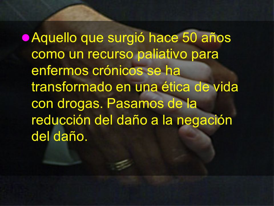 Aquello que surgió hace 50 años como un recurso paliativo para enfermos crónicos se ha transformado en una ética de vida con drogas.