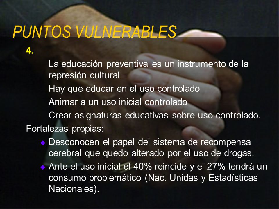 PUNTOS VULNERABLES 4. La educación preventiva es un instrumento de la represión cultural. Hay que educar en el uso controlado.