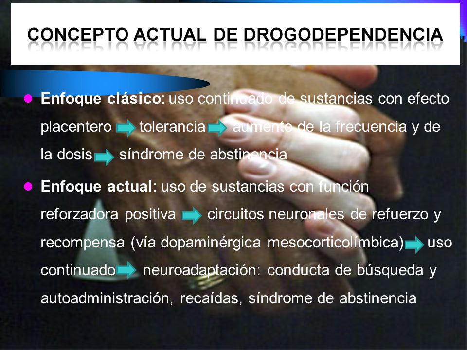 Enfoque clásico: uso continuado de sustancias con efecto placentero tolerancia aumento de la frecuencia y de la dosis síndrome de abstinencia