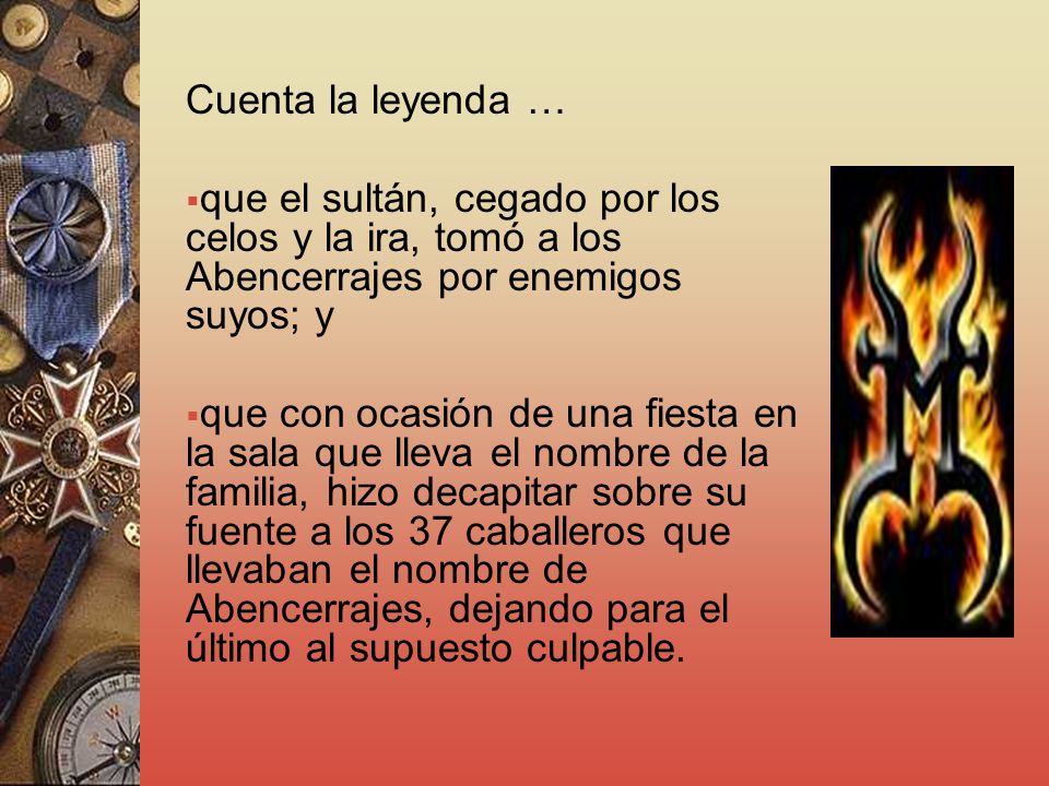 Cuenta la leyenda … que el sultán, cegado por los celos y la ira, tomó a los Abencerrajes por enemigos suyos; y.