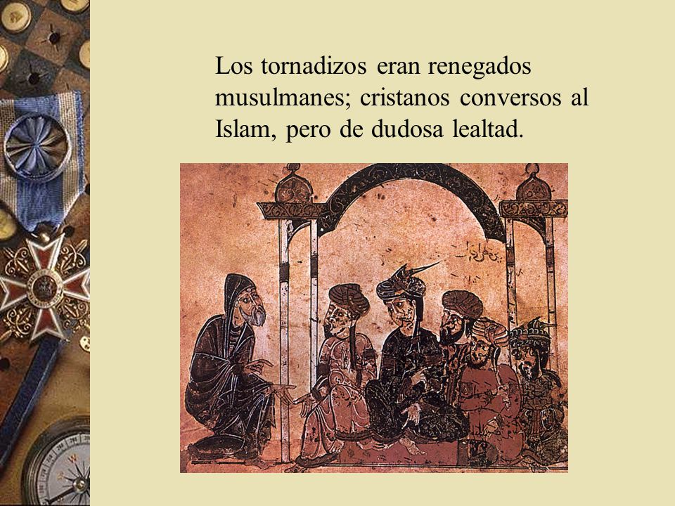 Los tornadizos eran renegados musulmanes; cristanos conversos al Islam, pero de dudosa lealtad.