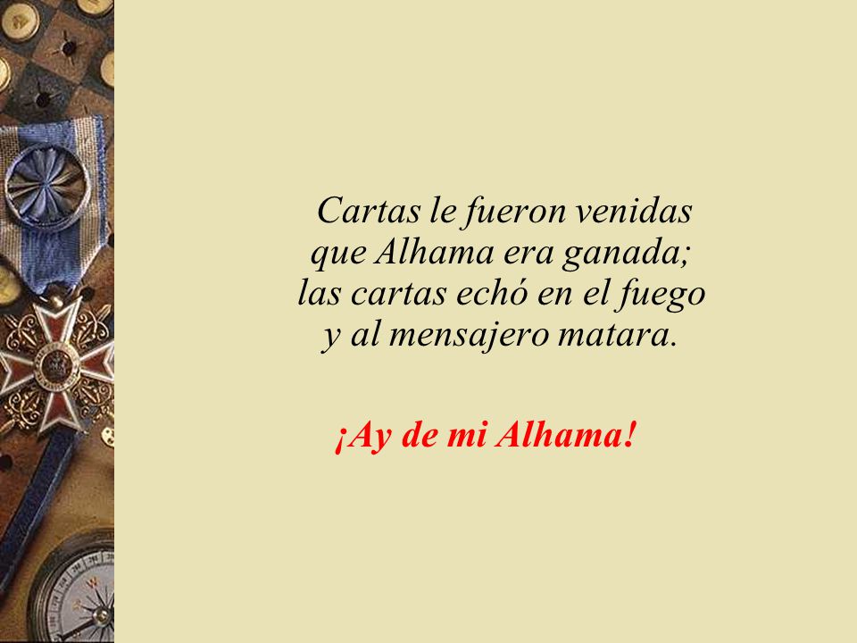 Cartas le fueron venidas que Alhama era ganada; las cartas echó en el fuego y al mensajero matara.