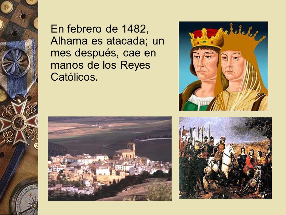 En febrero de 1482, Alhama es atacada; un mes después, cae en manos de los Reyes Católicos.