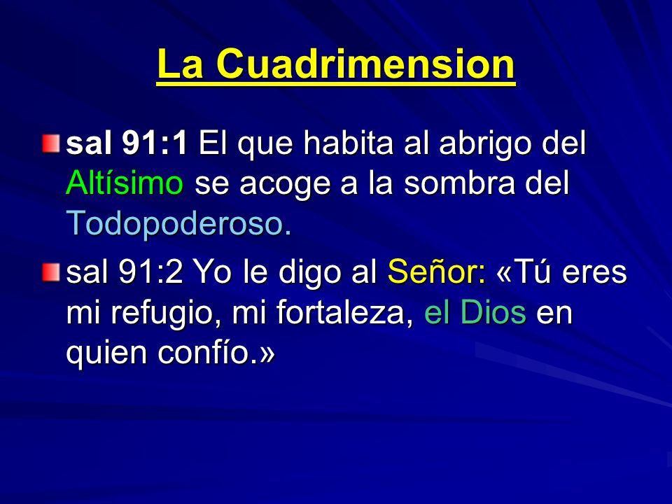 La Cuadrimension sal 91:1 El que habita al abrigo del Altísimo se acoge a la sombra del Todopoderoso.