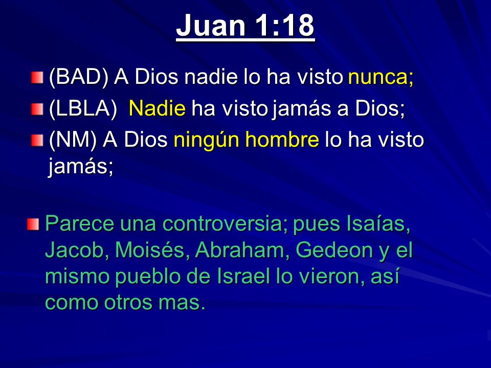 Juan 1:18 (BAD) A Dios nadie lo ha visto nunca;