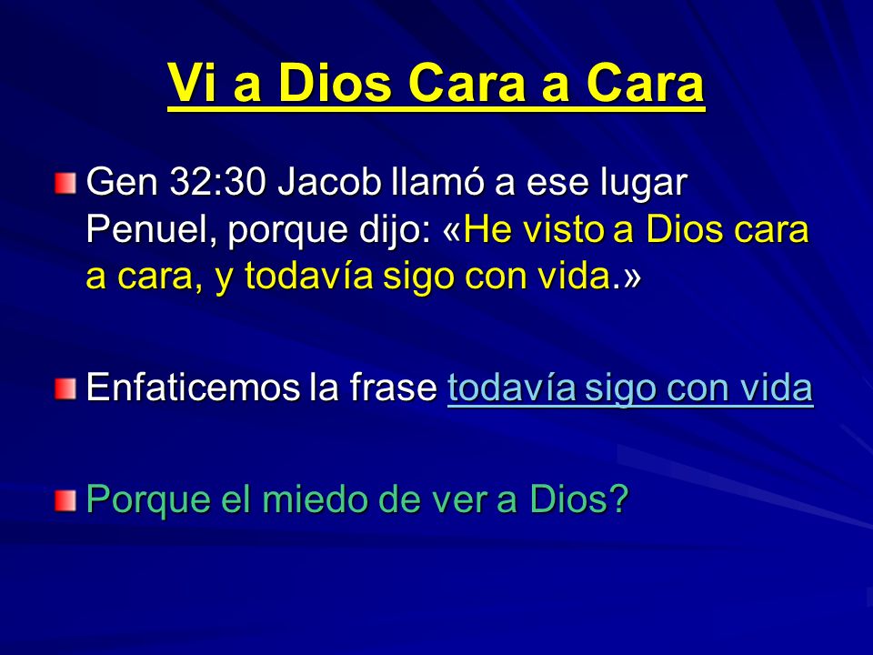 Vi a Dios Cara a Cara Gen 32:30 Jacob llamó a ese lugar Penuel, porque dijo: «He visto a Dios cara a cara, y todavía sigo con vida.»