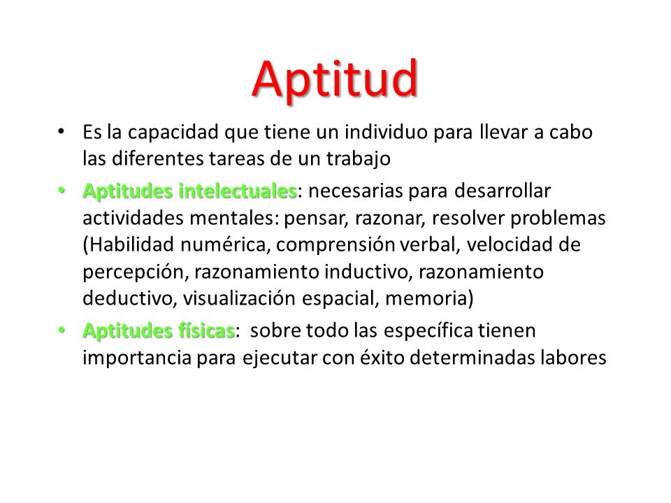 Aptitud Es la capacidad que tiene un individuo para llevar a cabo las diferentes tareas de un trabajo.