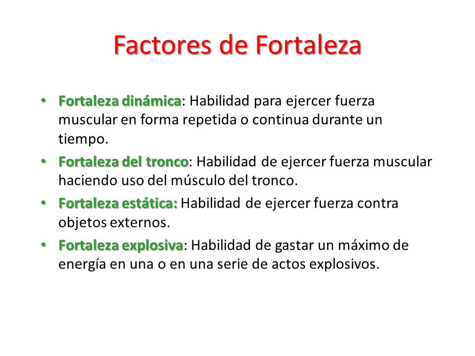 Factores de Fortaleza Fortaleza dinámica: Habilidad para ejercer fuerza muscular en forma repetida o continua durante un tiempo.
