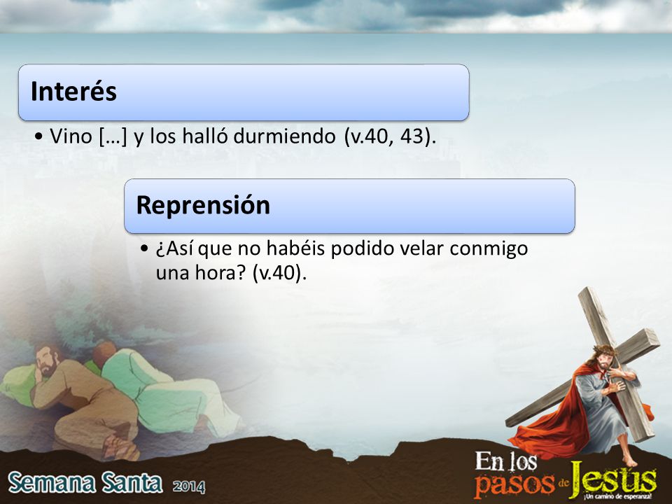 Interés Reprensión Vino […] y los halló durmiendo (v.40, 43).