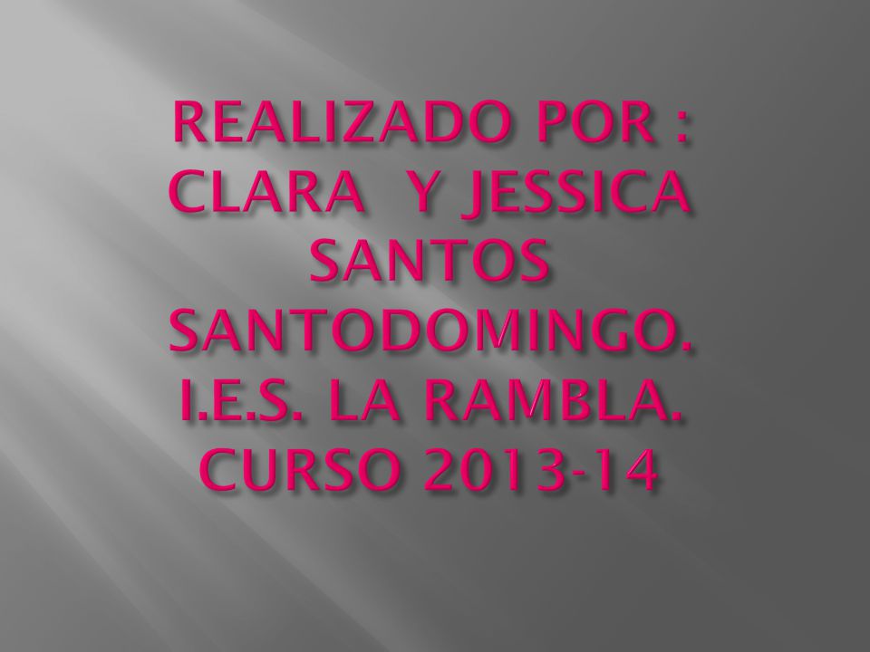 REALIZADO POR : CLARA Y JESSICA SANTOS SANTODOMINGO. I.E.S. LA RAMBLA. CURSO