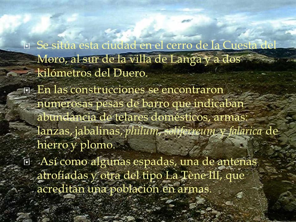 Se sitúa esta ciudad en el cerro de la Cuesta del Moro, al sur de la villa de Langa y a dos kilómetros del Duero.