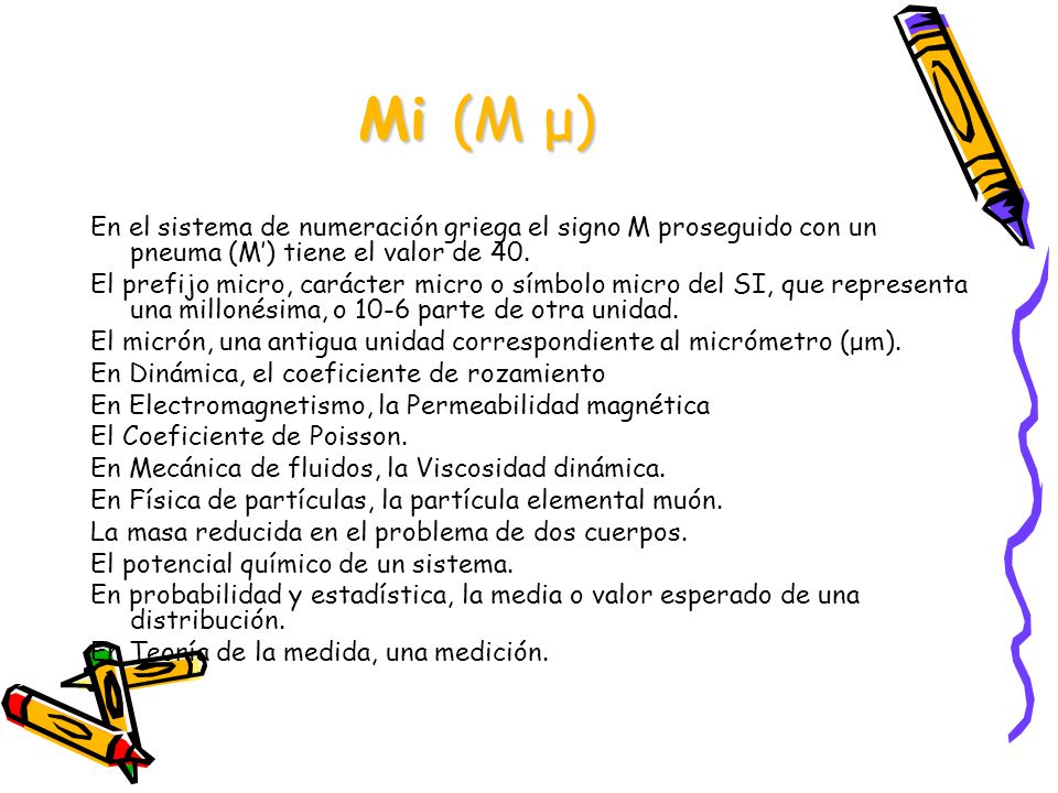 Mi (Μ μ) En el sistema de numeración griega el signo Μ proseguido con un pneuma (Μ’) tiene el valor de 40.