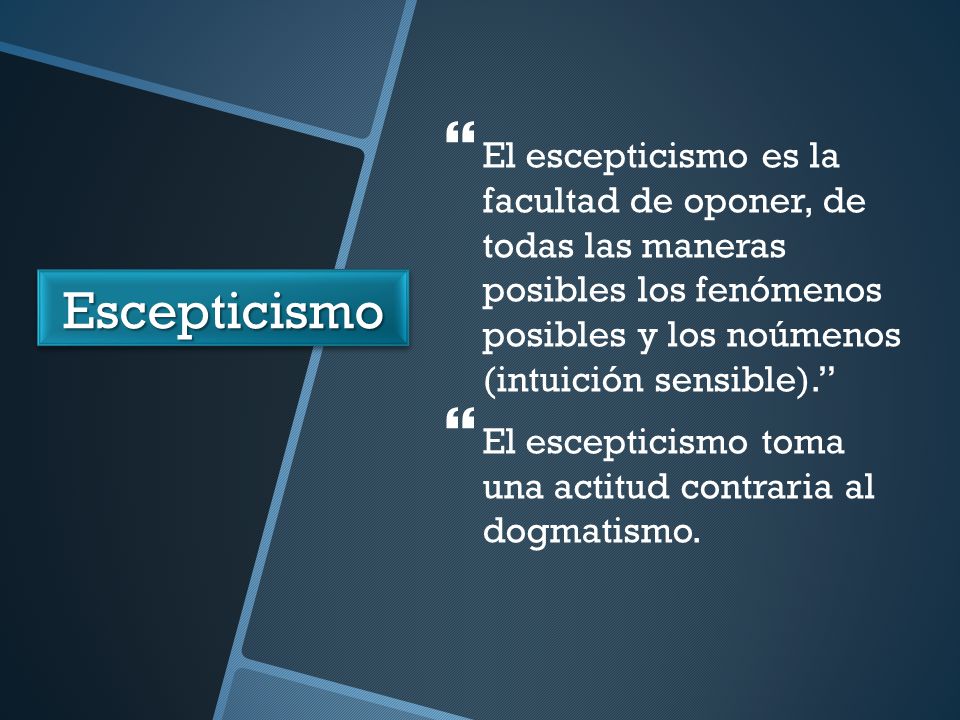 El escepticismo es la facultad de oponer, de todas las maneras posibles los fenómenos posibles y los noúmenos (intuición sensible).